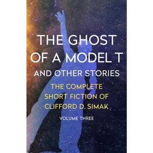 The Ghost of a Model T - (Complete Short Fiction of Clifford D. Simak) by  Clifford D Simak (Paperback) - 1 of 1