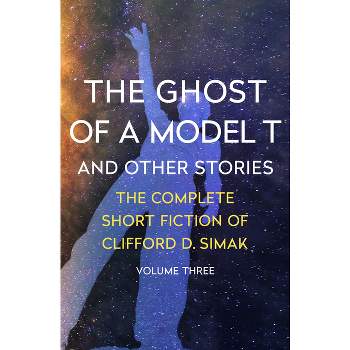 The Ghost of a Model T - (Complete Short Fiction of Clifford D. Simak) by  Clifford D Simak (Paperback)