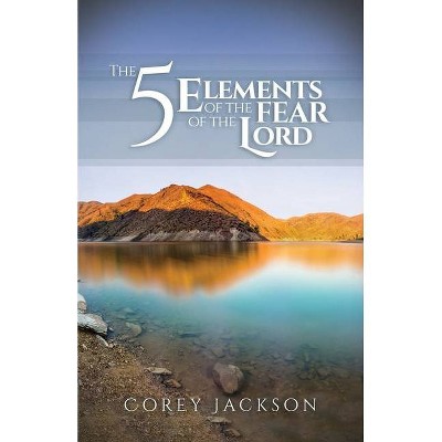 The 5 Elements of the Fear of the Lord - by  Corey Jackson (Paperback)