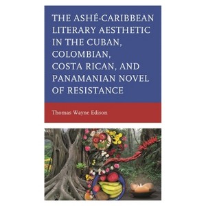 Ashé-Caribbean Literary Aesthetic in the Cuban, Colombian, Costa Rican, and Panamanian Novel of Resistance - by  Thomas Wayne Edison (Hardcover) - 1 of 1