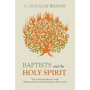 Baptists and the Holy Spirit - by  C Douglas Weaver (Hardcover) - 1 of 1