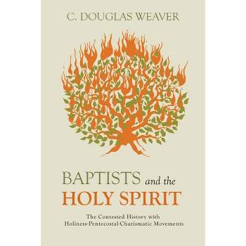 Baptists and the Holy Spirit - by  C Douglas Weaver (Hardcover)