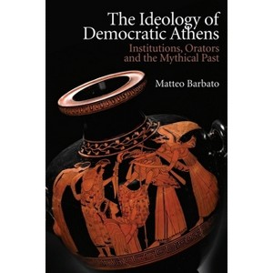 The Ideology of Democratic Athens - (New Approaches to Ancient Greek Institutional History) by  Matteo Barbato (Paperback) - 1 of 1