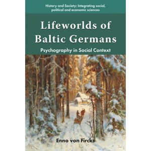 Lifeworlds of Baltic Germans - (History and Society: Integrating Social, Political and Economic Sciences) by  Enno Von Fircks (Hardcover) - 1 of 1