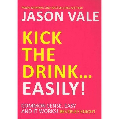 Kick the Drink...Easily! - by  Jason Vale (Paperback)