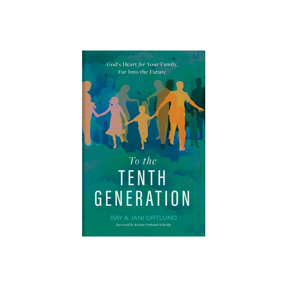 To the Tenth Generation - by Ray Ortlund & Jani Ortlund (Hardcover)