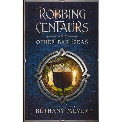 Robbing Centaurs and Other Bad Ideas - (Scorch) by  Bethany Meyer (Paperback)