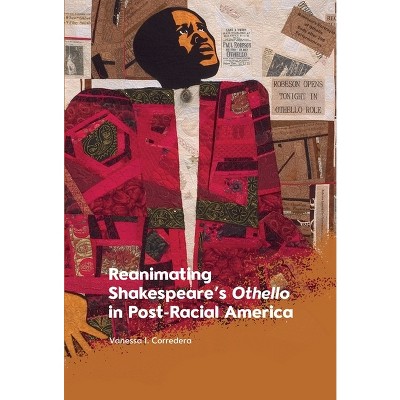 Reanimating Shakespeare's Othello in Post-Racial America - by  Vanessa I Corredera (Hardcover)