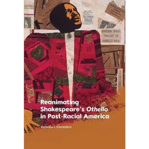 Reanimating Shakespeare's Othello in Post-Racial America - by Vanessa I Corredera - 1 of 1
