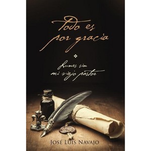 Todo Es Por Gracia - by  José Luis Navajo (Paperback) - 1 of 1