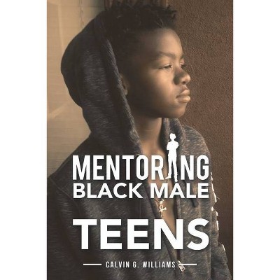 Mentoring Black Male Teens - by  Calvin G Williams (Paperback)