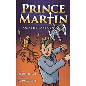 Prince Martin and the Last Centaur - (Prince Martin Epic) by  Brandon Hale (Hardcover) - 1 of 1