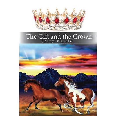 The Gift and the Crown - by  Jerry Kuttler (Paperback)