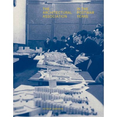 The Architectural Association in the Postwar Years - (Architectural History of British Isles) by  Patrick Zamarian (Hardcover)