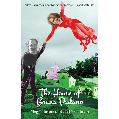 The House of Grana Padano - by  Meg Pokrass & Jeff Friedman (Paperback)
