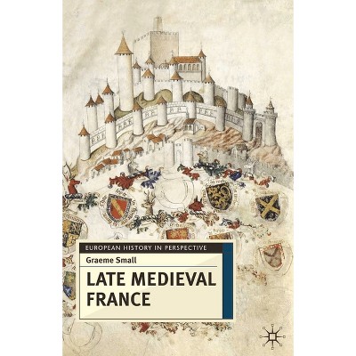 Late Medieval France - (European History in Perspective) by  Graeme Small (Paperback)