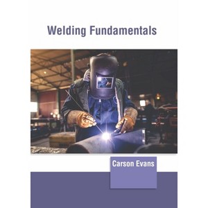 Welding Fundamentals - by  Carson Evans (Hardcover) - 1 of 1