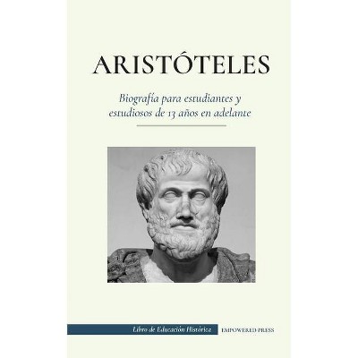 Aristóteles - Biografía para estudiantes y estudiosos de 13 años en adelante - by  Empowered Press (Paperback)