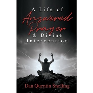 A Life of Answered Prayer & Divine Intervention - by  Dan Quentin Snelling (Paperback) - 1 of 1