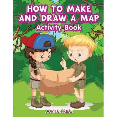 How to Make and Draw a Map Activity Book - by  Jupiter Kids (Paperback)