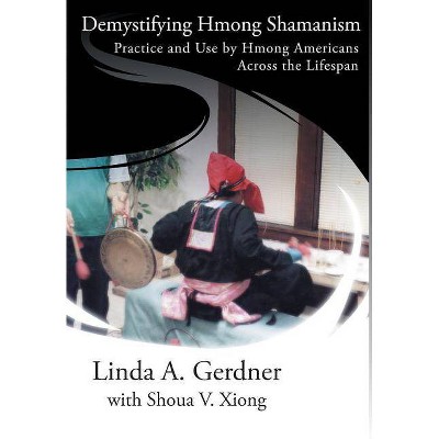 Demystifying Hmong Shamanism - by  Linda a Gerdner (Hardcover)