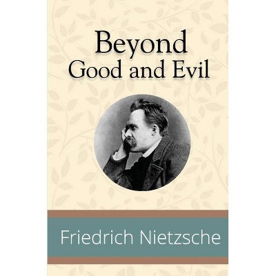 Beyond Good and Evil - by  Friedrich Wilhelm Nietzsche (Paperback)