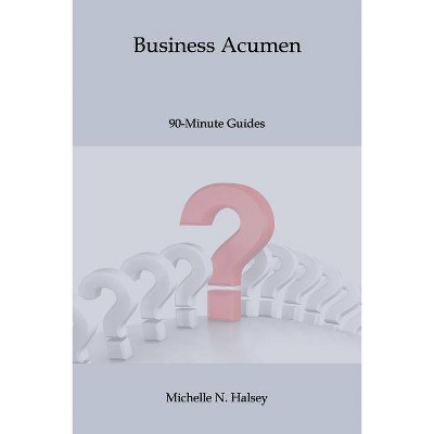 Business Acumen - (90-Minute Guide) by  Michelle N Halsey Pmp (Paperback)