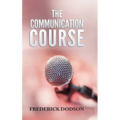 The Communication Course - by  Frederick Dodson (Hardcover)