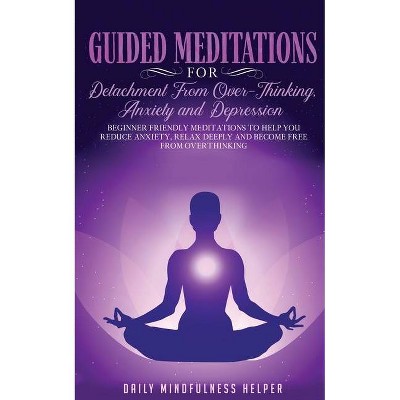 Guided Meditation for Detachment from Overthinking, Anxiety, and Depression - by  Daily Mindfulness Helper (Paperback)