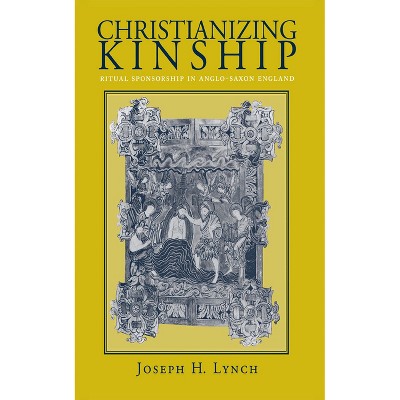 Christianizing Kinship - by  Joseph H Lynch (Hardcover)