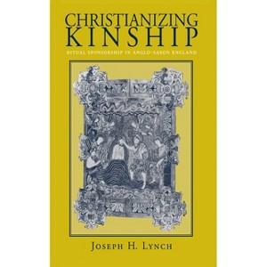 Christianizing Kinship - by  Joseph H Lynch (Hardcover) - 1 of 1
