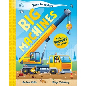 It's Time to Explore Big Machines - by  Andrea Mills (Hardcover) - 1 of 1