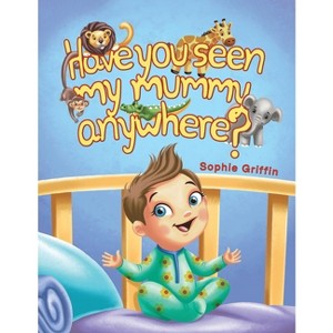 Have You Seen My Mummy Anywhere? - by  Sophie Griffin (Paperback) - 1 of 1