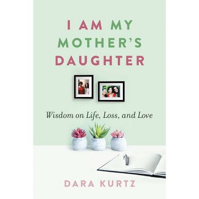 I Am My Mother's Daughter - by  Dara Kurtz (Paperback)