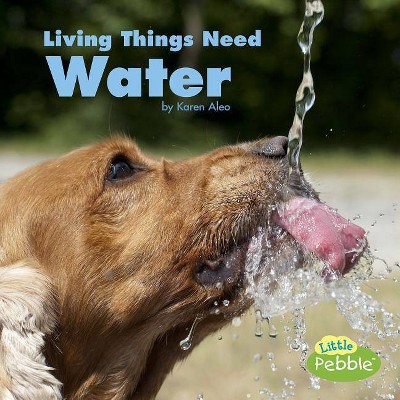 Living Things Need Water - (What Living Things Need) by  Karen Aleo (Paperback)