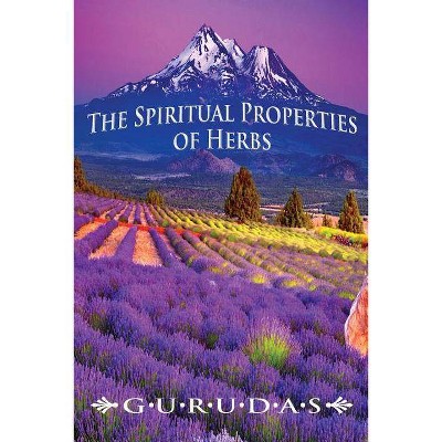 The Spiritual Properties of Herbs - by  Gurudas (Paperback)