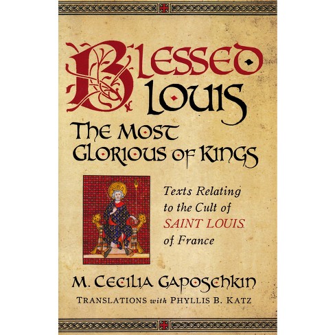 Blessed Louis, the Most Glorious of Kings - (Notre Dame Texts in Medieval Culture) by  M Cecilia Gaposchkin (Paperback) - image 1 of 1