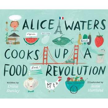 Alice Waters Cooks Up a Food Revolution - by  Diane Stanley (Hardcover)