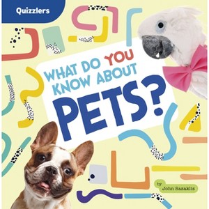 What Do You Know about Pets? - (Quizzlers) by  John Sazaklis (Paperback) - 1 of 1