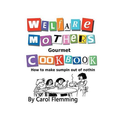 Welfare Mothers Gourmet Cookbook - by  Carol Flemming (Paperback)