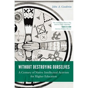 Without Destroying Ourselves - (Indigenous Education) by  John A Goodwin (Paperback) - 1 of 1
