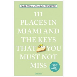 111 Places in Miami and the Keys That You Must Not Miss - (111 Places/Shops) 2nd Edition by  Gordon Streisand & Alexandra Streisand (Paperback) - 1 of 1