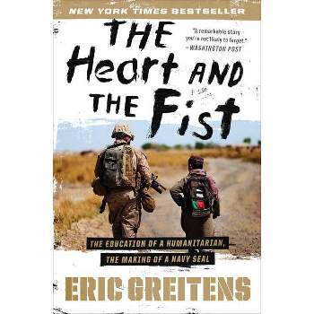 The Heart and the Fist: The Education of a Humanitarian, the Making of a Navy SEAL (Paperback) by Eric Greitens