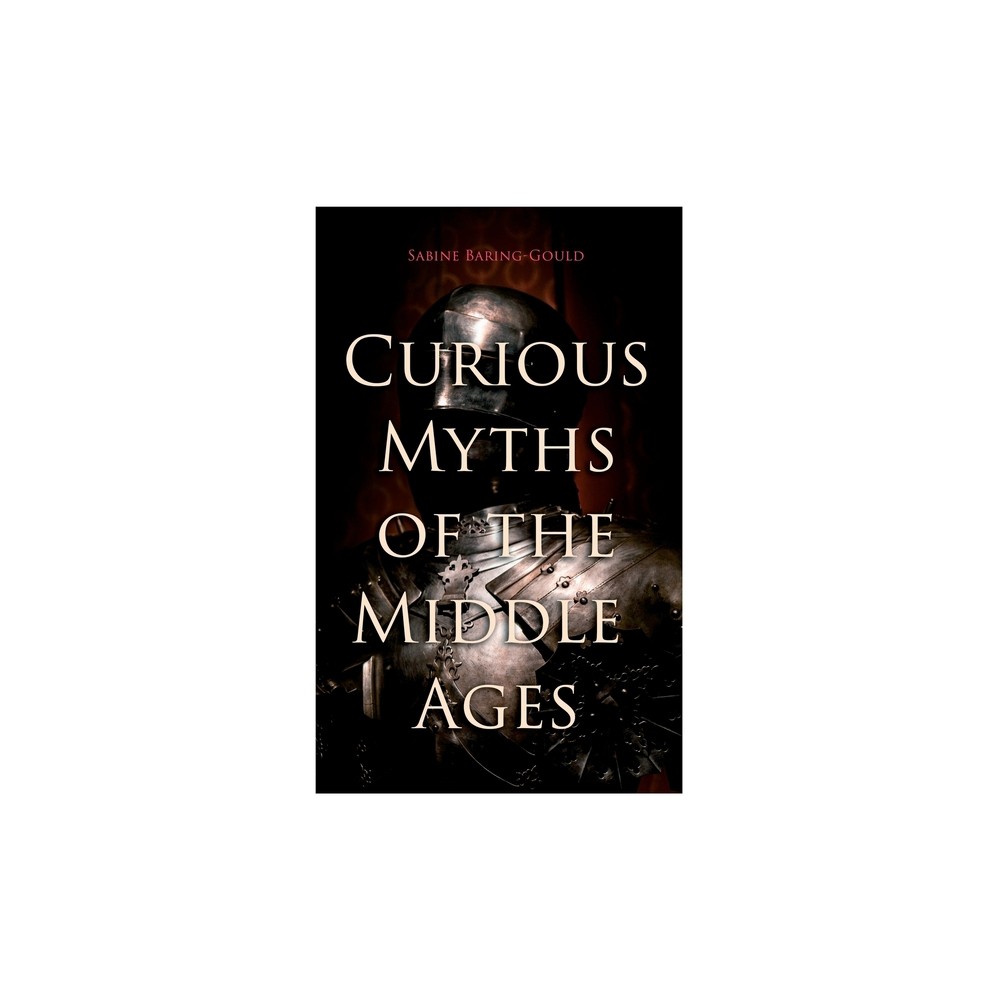 Curious Myths of the Middle Ages - by Sabine Baring-Gould (Paperback)