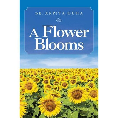 A Flower Blooms - by  Arpita Guha (Paperback)