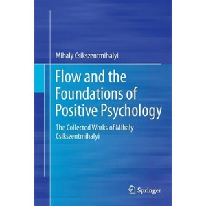 Flow and the Foundations of Positive Psychology - by  Mihaly Csikszentmihalyi (Paperback) - 1 of 1