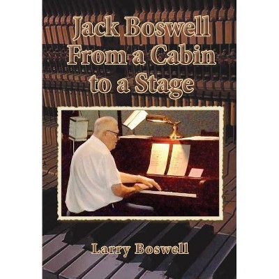 Jack Boswell From a Cabin to a Stage - by  Larry Boswell (Paperback)