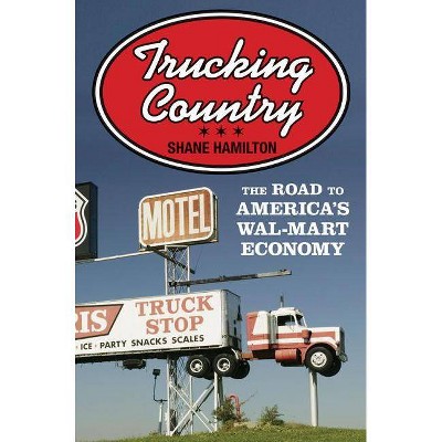 Trucking Country - (Politics and Society in Modern America) by  Shane Hamilton (Paperback)