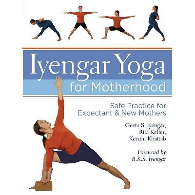 Iyengar Yoga for Motherhood - by  Geeta S Iyengar & Rita Keller & Kerstin Khattab (Hardcover)