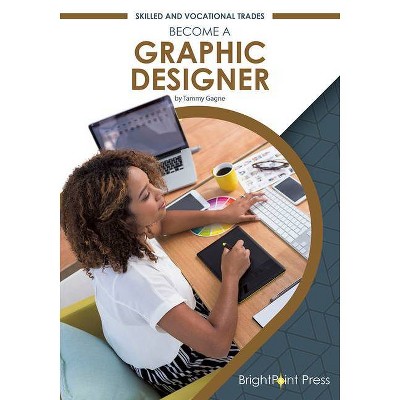 Become a Graphic Designer - (Skilled and Vocational Trades) by  Tammy Gagne (Hardcover)